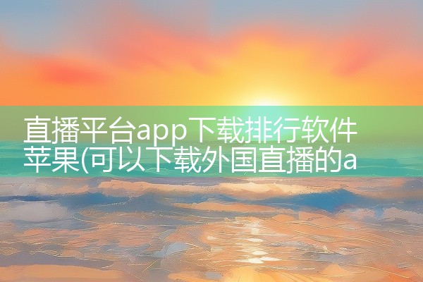 直播平台app下载排行软件苹果