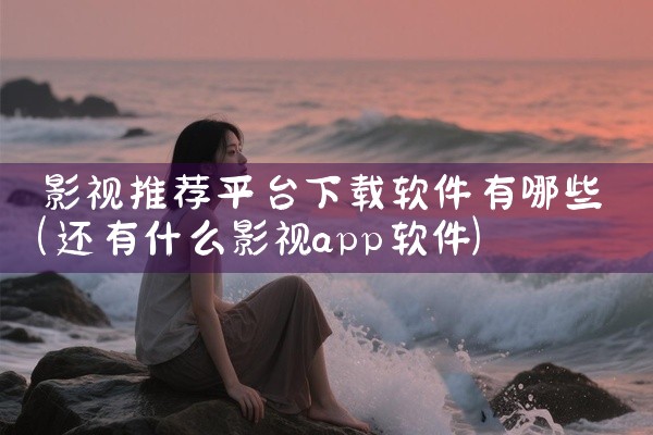 影视推荐平台下载软件有哪些