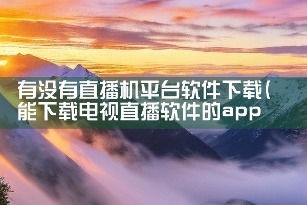 有没有直播机平台软件下载
