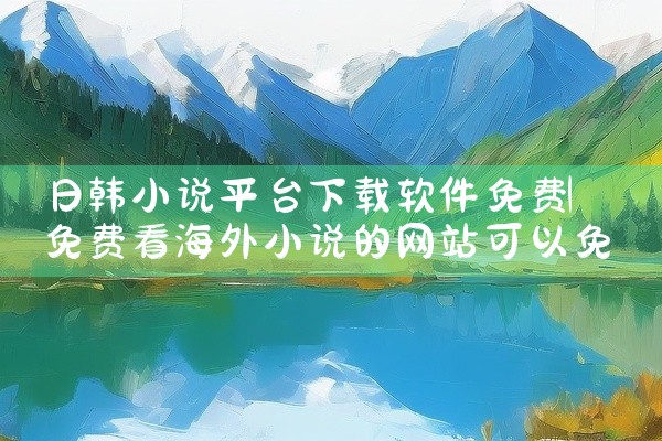 日韩小说平台下载软件免费