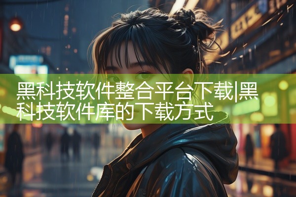 黑科技软件整合平台下载
